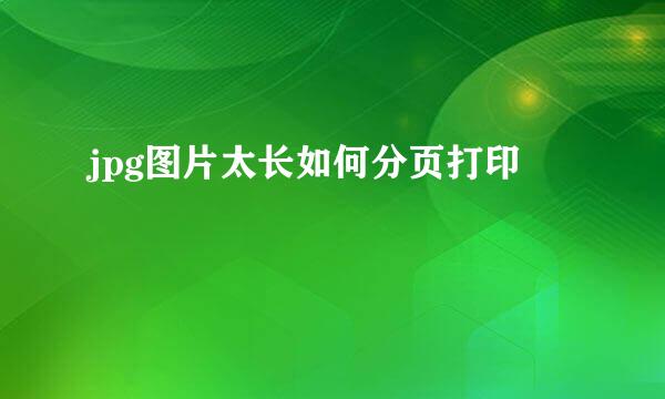 jpg图片太长如何分页打印
