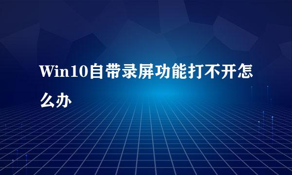 Win10自带录屏功能打不开怎么办