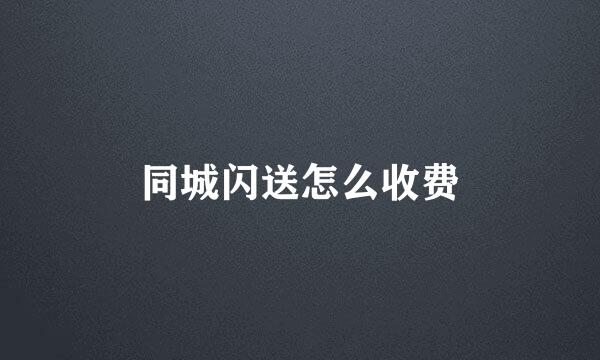 同城闪送怎么收费