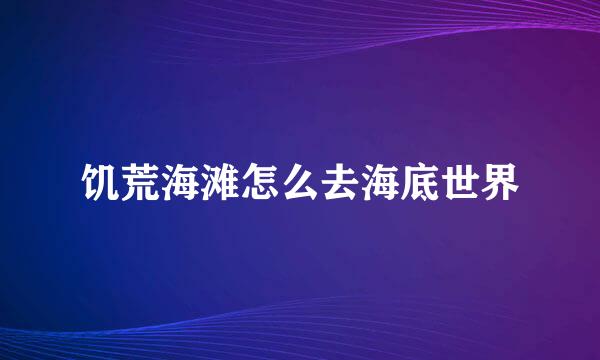 饥荒海滩怎么去海底世界