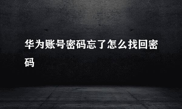 华为账号密码忘了怎么找回密码