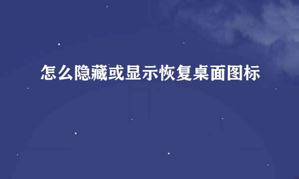 怎么隐藏或显示恢复桌面图标