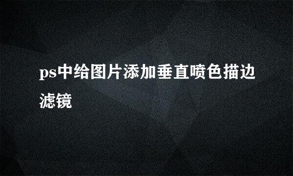 ps中给图片添加垂直喷色描边滤镜