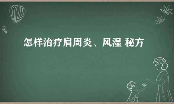 怎样治疗肩周炎、风湿 秘方