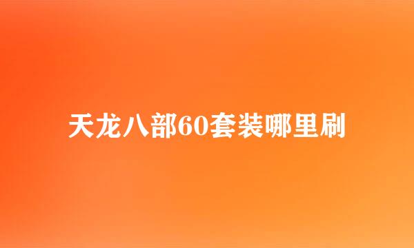 天龙八部60套装哪里刷