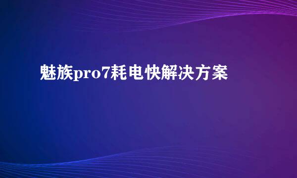 魅族pro7耗电快解决方案