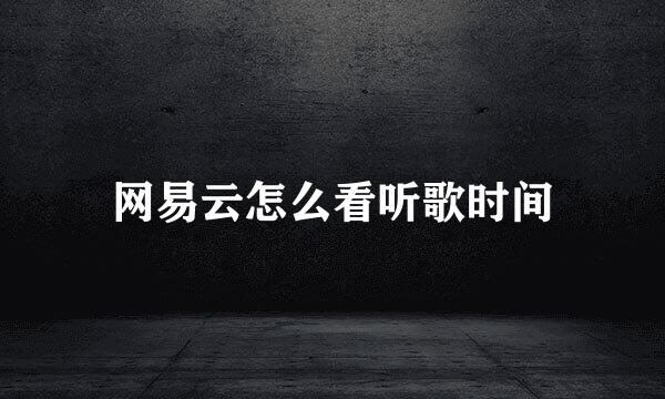 网易云怎么看听歌时间