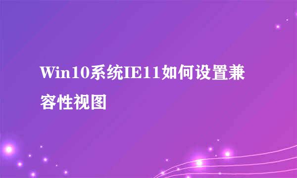 Win10系统IE11如何设置兼容性视图
