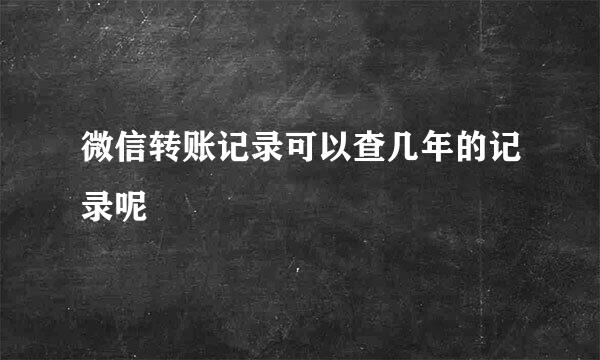 微信转账记录可以查几年的记录呢