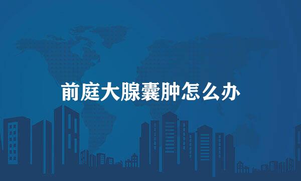 前庭大腺囊肿怎么办
