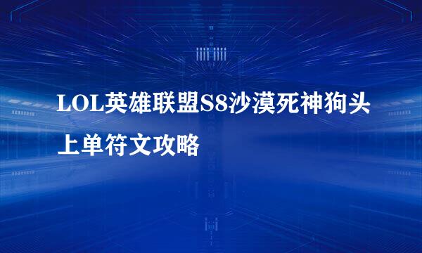 LOL英雄联盟S8沙漠死神狗头上单符文攻略