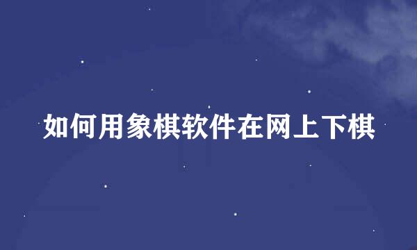 如何用象棋软件在网上下棋