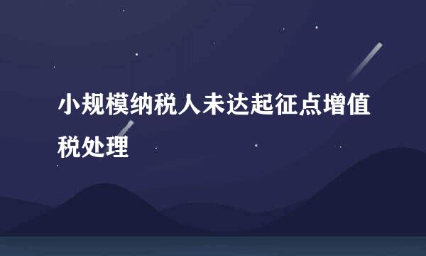 小规模纳税人未达起征点增值税处理