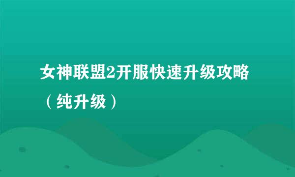 女神联盟2开服快速升级攻略（纯升级）