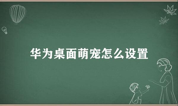 华为桌面萌宠怎么设置