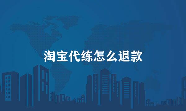 淘宝代练怎么退款