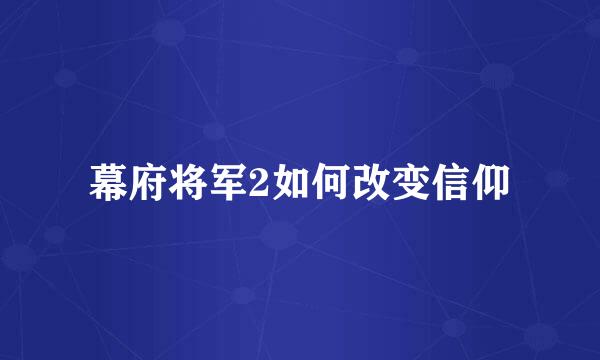 幕府将军2如何改变信仰