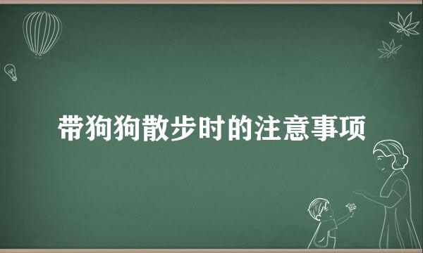 带狗狗散步时的注意事项