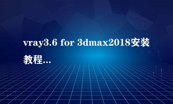 vray3.6 for 3dmax2018安装教程（最详细教程）