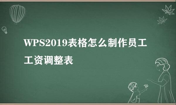 WPS2019表格怎么制作员工工资调整表