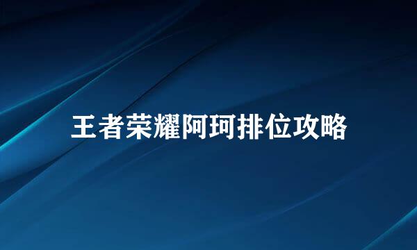 王者荣耀阿珂排位攻略
