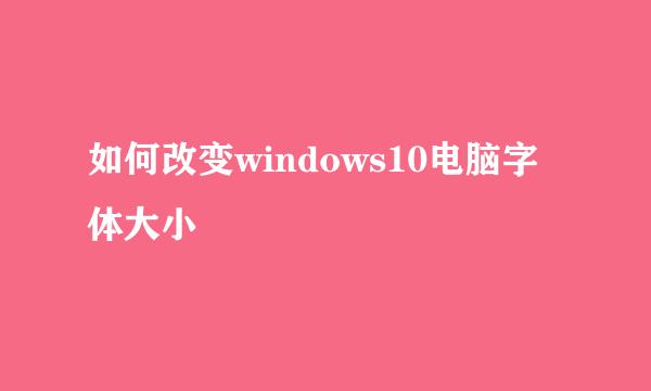 如何改变windows10电脑字体大小