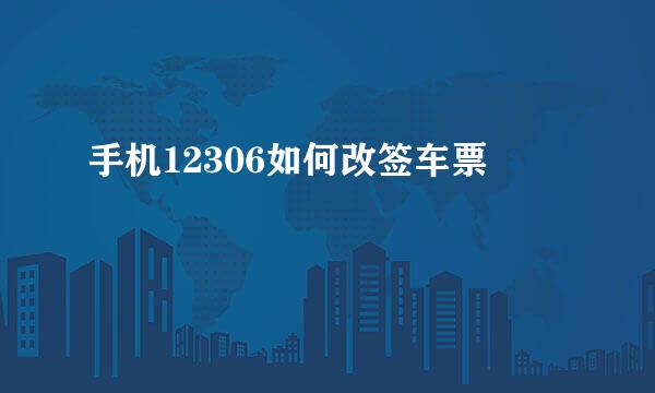 手机12306如何改签车票