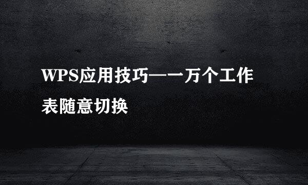 WPS应用技巧—一万个工作表随意切换
