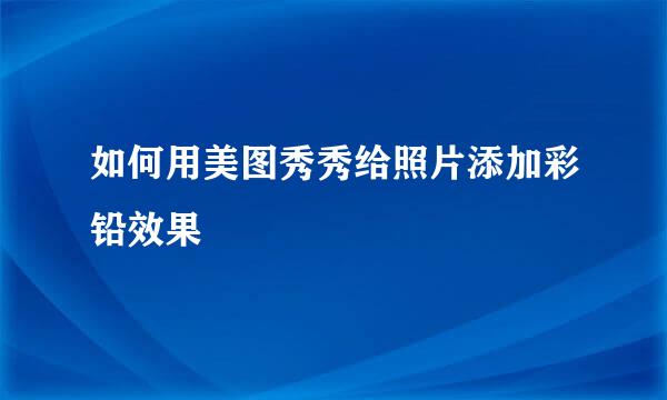 如何用美图秀秀给照片添加彩铅效果