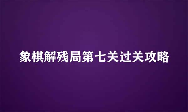 象棋解残局第七关过关攻略