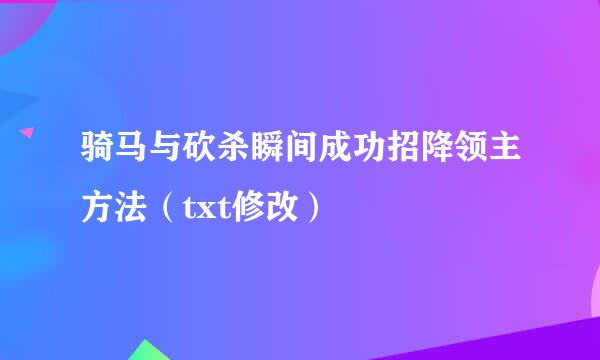 骑马与砍杀瞬间成功招降领主方法（txt修改）