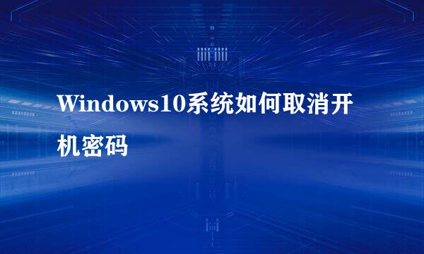 Windows10系统如何取消开机密码
