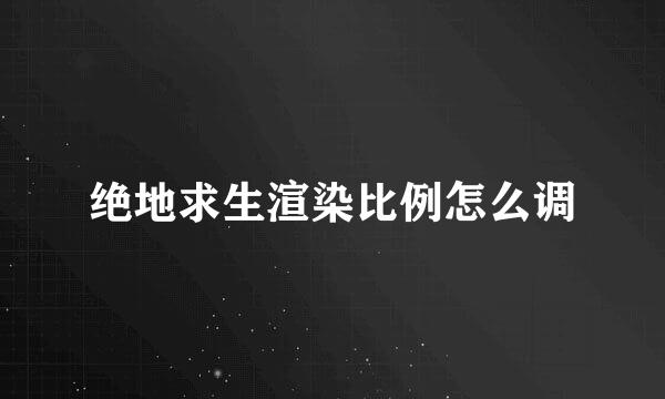 绝地求生渲染比例怎么调
