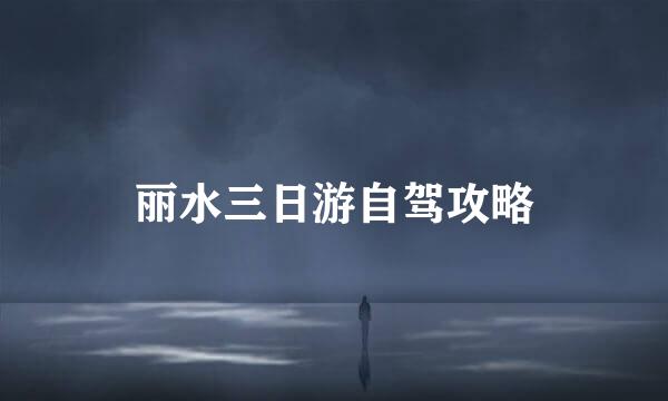 丽水三日游自驾攻略