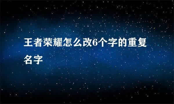 王者荣耀怎么改6个字的重复名字