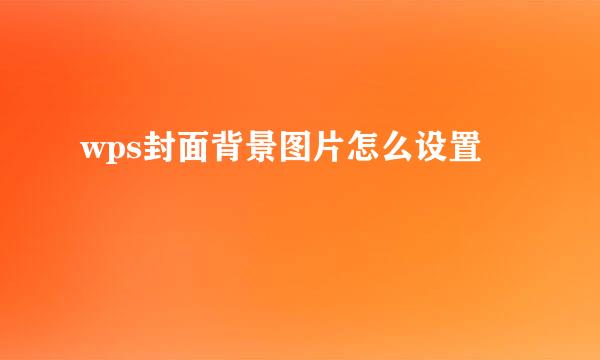 wps封面背景图片怎么设置