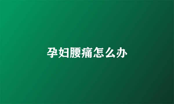 孕妇腰痛怎么办