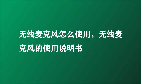 无线麦克风怎么使用，无线麦克风的使用说明书