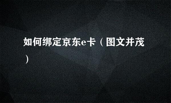 如何绑定京东e卡（图文并茂）