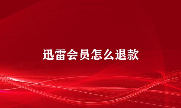 迅雷会员怎么退款
