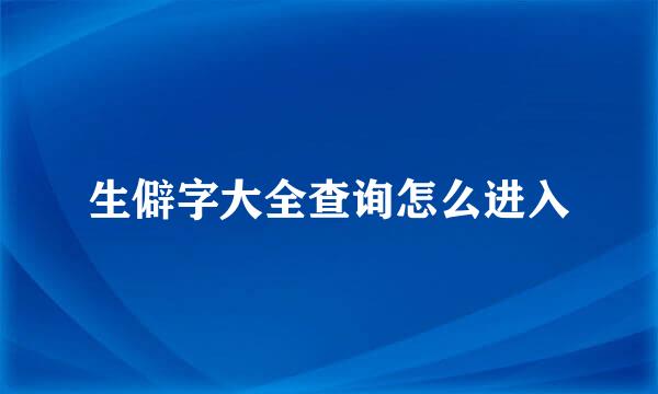 生僻字大全查询怎么进入