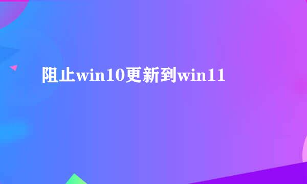 阻止win10更新到win11