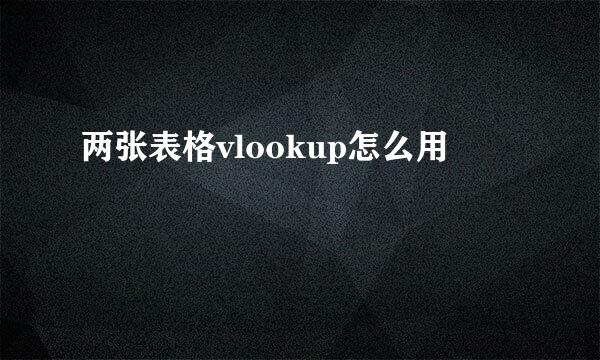 两张表格vlookup怎么用