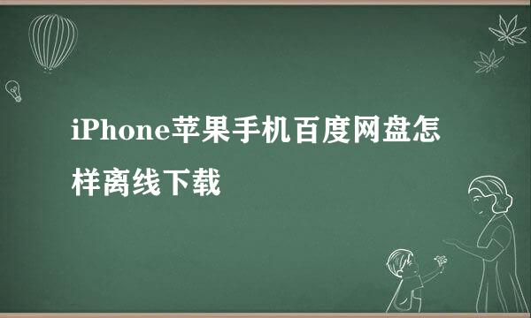 iPhone苹果手机百度网盘怎样离线下载