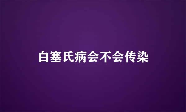 白塞氏病会不会传染