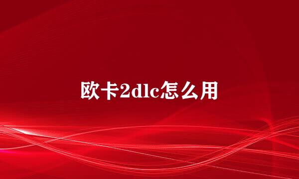 欧卡2dlc怎么用