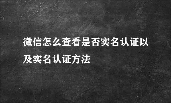微信怎么查看是否实名认证以及实名认证方法