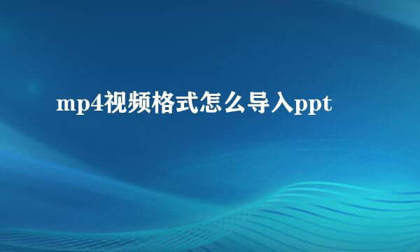 mp4视频格式怎么导入ppt