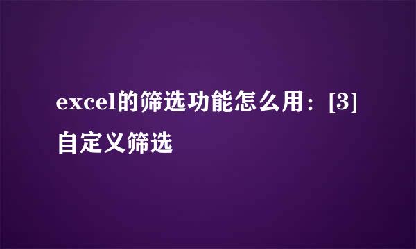 excel的筛选功能怎么用：[3]自定义筛选