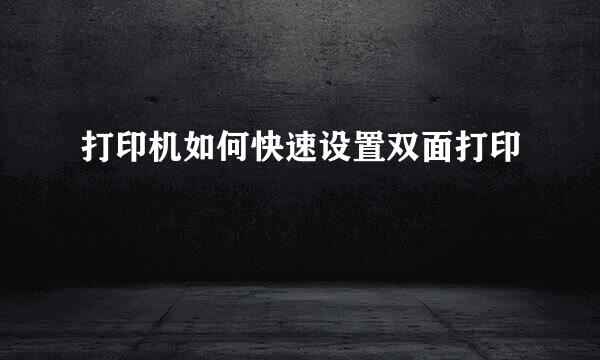 打印机如何快速设置双面打印